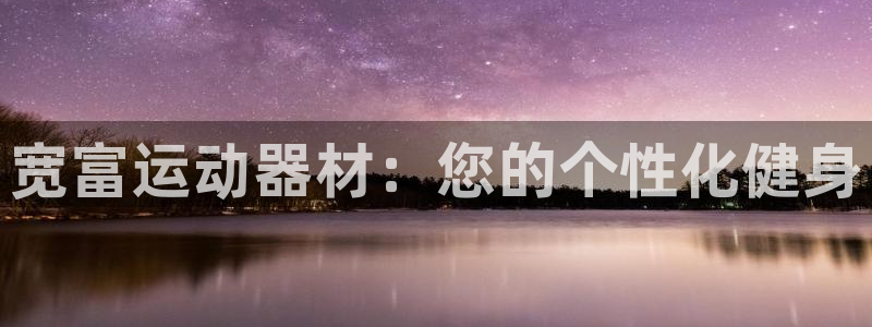 海南fb体育：宽富运动器材：您的个性化健身