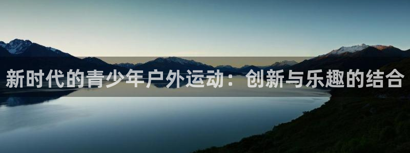 fb体育注册：新时代的青少年户外运动：创新与乐趣的结合