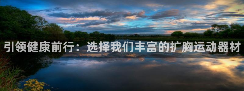 fb体育招商电话地址查询：引领健康前行：选择我们丰富